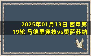 2025年01月13日 西甲第19轮 马德里竞技vs奥萨苏纳 全场录像